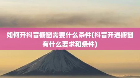 如何开抖音橱窗需要什么条件(抖音开通橱窗有什么要求和条件)