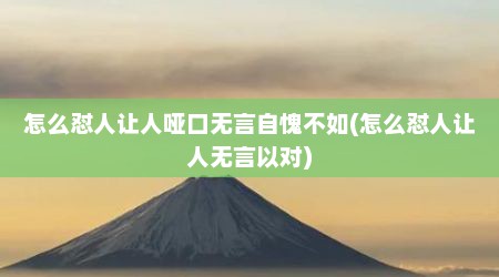 怎么怼人让人哑口无言自愧不如(怎么怼人让人无言以对)