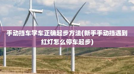 手动挡车学车正确起步方法(新手手动挡遇到红灯怎么停车起步)