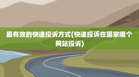 最有效的快递投诉方式(快递投诉在国家哪个网站投诉)