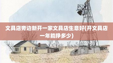 文具店旁边新开一家文具店生意好(开文具店一年能挣多少)