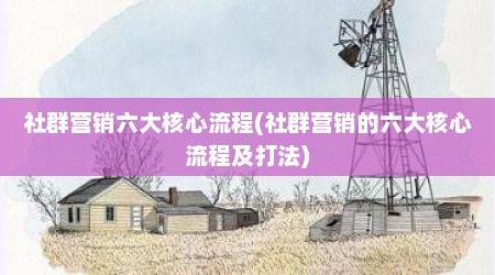 社群营销六大核心流程(社群营销的六大核心流程及打法)