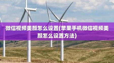 微信视频美颜怎么设置(苹果手机微信视频美颜怎么设置方法)