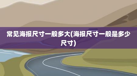 常见海报尺寸一般多大(海报尺寸一般是多少尺寸)