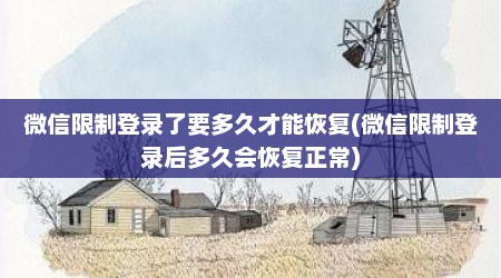 微信限制登录了要多久才能恢复(微信限制登录后多久会恢复正常)