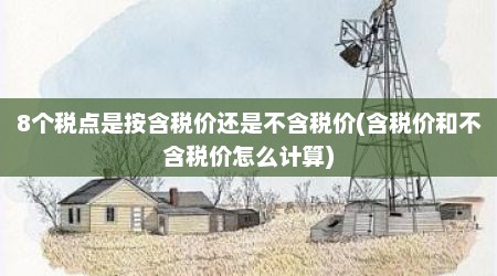 8个税点是按含税价还是不含税价(含税价和不含税价怎么计算)