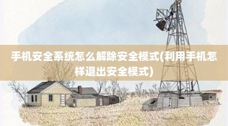 手机安全系统怎么解除安全模式(利用手机怎样退出安全模式)
