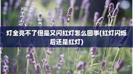 灯全亮不了但是又闪红灯怎么回事(红灯闪烁后还是红灯)