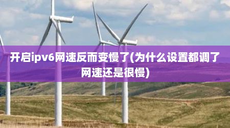 开启ipv6网速反而变慢了(为什么设置都调了网速还是很慢)