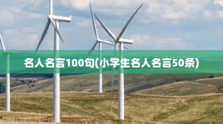 名人名言100句(小学生名人名言50条)