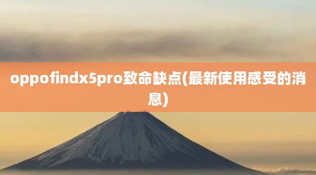 oppofindx5pro致命缺点(最新使用感受的消息)