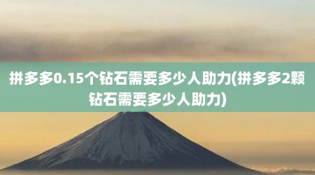 拼多多0.15个钻石需要多少人助力(拼多多2颗钻石需要多少人助力)