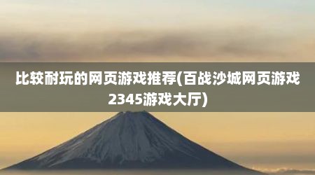 比较耐玩的网页游戏推荐(百战沙城网页游戏2345游戏大厅)
