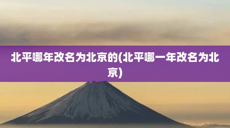 北平哪年改名为北京的(北平哪一年改名为北京)