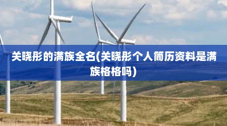 关晓彤的满族全名(关晓彤个人简历资料是满族格格吗)