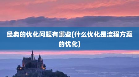 经典的优化问题有哪些(什么优化是流程方案的优化)