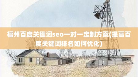 福州百度关键词seo一对一定制方案(提高百度关键词排名如何优化)