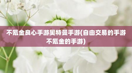 不氪金良心手游奥特曼手游(自由交易的手游不氪金的手游)