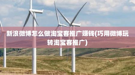 新浪微博怎么做淘宝客推广赚钱(巧用微博玩转淘宝客推广)