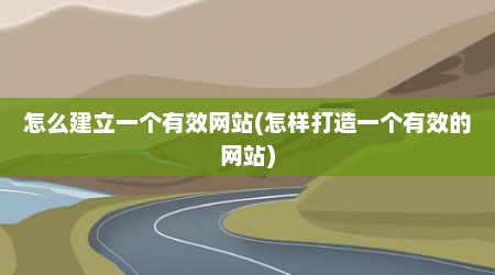 怎么建立一个有效网站(怎样打造一个有效的网站)