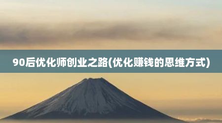 90后优化师创业之路(优化赚钱的思维方式)