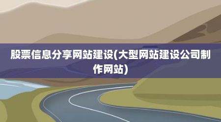 股票信息分享网站建设(大型网站建设公司制作网站)