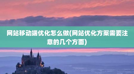 网站移动端优化怎么做(网站优化方案需要注意的几个方面)