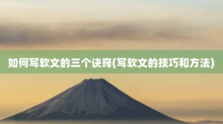如何写软文的三个诀窍(写软文的技巧和方法)