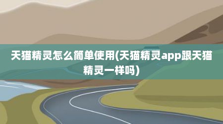 天猫精灵怎么简单使用(天猫精灵app跟天猫精灵一样吗)