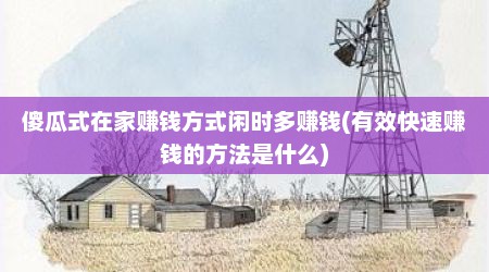 傻瓜式在家赚钱方式闲时多赚钱(有效快速赚钱的方法是什么)