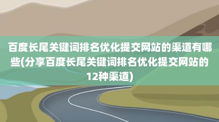 百度长尾关键词排名优化提交网站的渠道有哪些(分享百度长尾关键词排名优化提交网站的12种渠道)