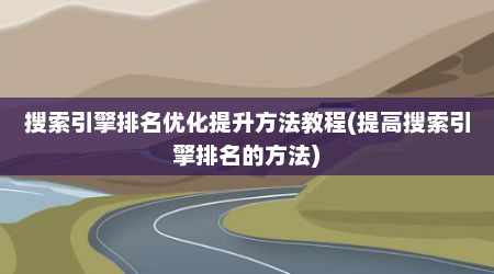 搜索引擎排名优化提升方法教程(提高搜索引擎排名的方法)