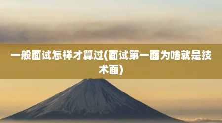 一般面试怎样才算过(面试第一面为啥就是技术面)