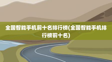 全国智能手机前十名排行榜(全国智能手机排行榜前十名)