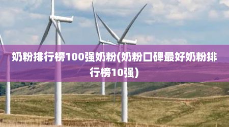 奶粉排行榜100强奶粉(奶粉口碑最好奶粉排行榜10强)