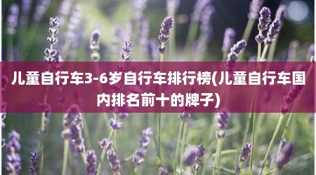 儿童自行车3-6岁自行车排行榜(儿童自行车国内排名前十的牌子)