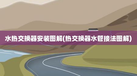 水热交换器安装图解(热交换器水管接法图解)
