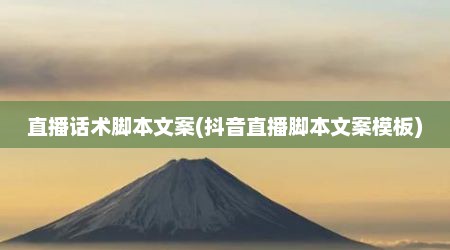 直播话术脚本文案(抖音直播脚本文案模板)