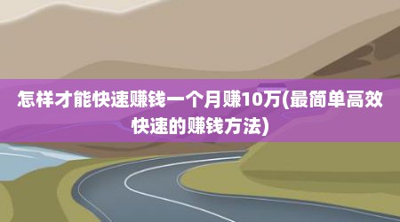 怎样才能快速赚钱一个月赚10万(最简单高效快速的赚钱方法)