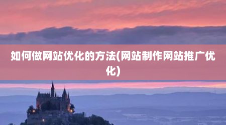 如何做网站优化的方法(网站制作网站推广优化)