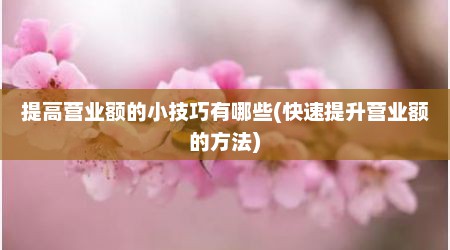 提高营业额的小技巧有哪些(快速提升营业额的方法)