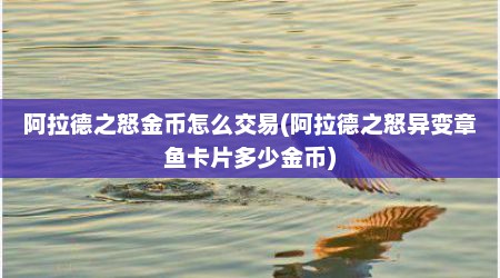 阿拉德之怒金币怎么交易(阿拉德之怒异变章鱼卡片多少金币)