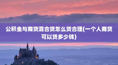 公积金与商贷混合贷怎么贷合理(一个人商贷可以贷多少钱)
