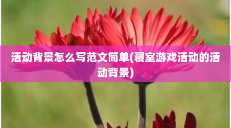 活动背景怎么写范文简单(寝室游戏活动的活动背景)