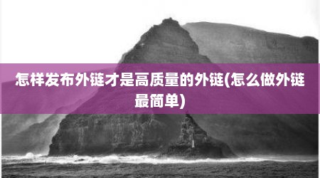 怎样发布外链才是高质量的外链(怎么做外链最简单)