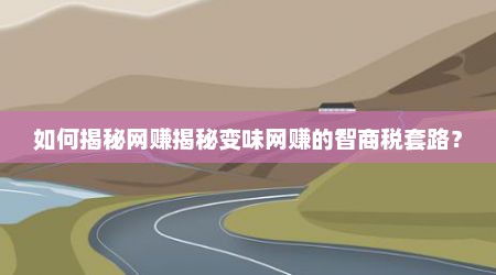如何揭秘网赚揭秘变味网赚的智商税套路？