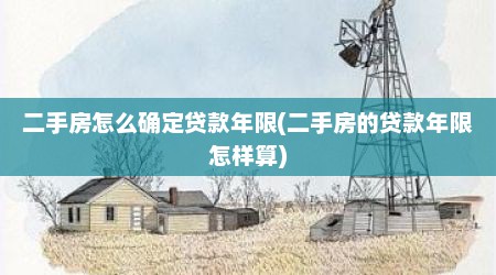 二手房怎么确定贷款年限(二手房的贷款年限怎样算)