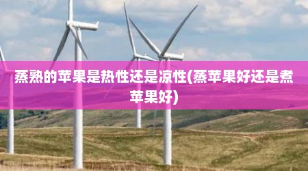 蒸熟的苹果是热性还是凉性(蒸苹果好还是煮苹果好)
