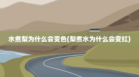 水煮梨为什么会变色(梨煮水为什么会变红)