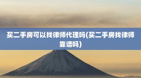 买二手房可以找律师代理吗(买二手房找律师靠谱吗)